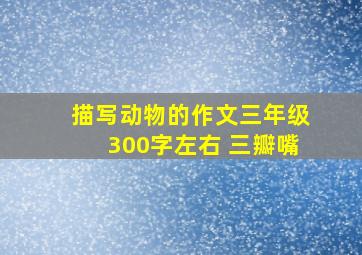 描写动物的作文三年级300字左右 三瓣嘴